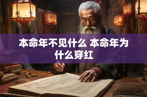 本命年不见什么 本命年为什么穿红