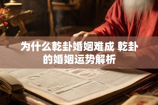 为什么乾卦婚姻难成 乾卦的婚姻运势解析