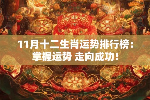 11月十二生肖运势排行榜：掌握运势 走向成功！