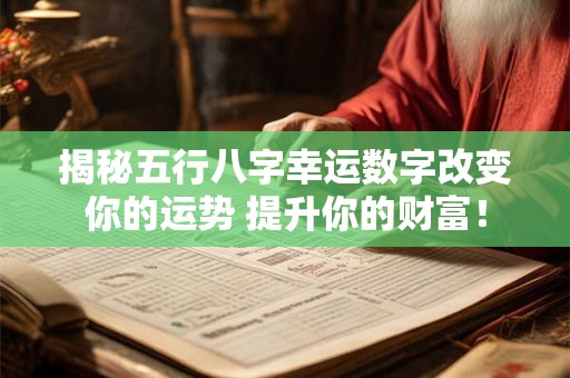揭秘五行八字幸运数字改变你的运势 提升你的财富！