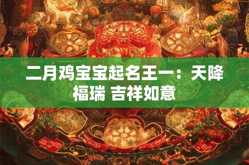 二月鸡宝宝起名王一：天降福瑞 吉祥如意