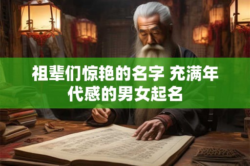 祖辈们惊艳的名字 充满年代感的男女起名