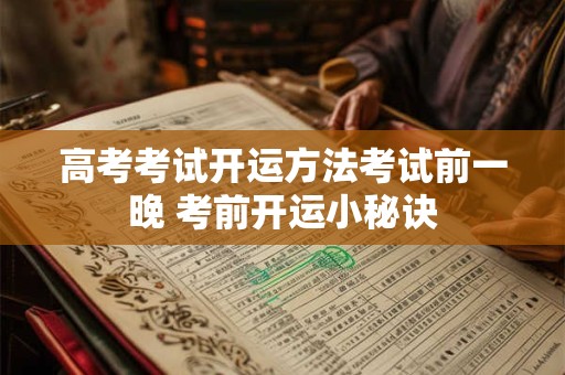 高考考试开运方法考试前一晚 考前开运小秘诀