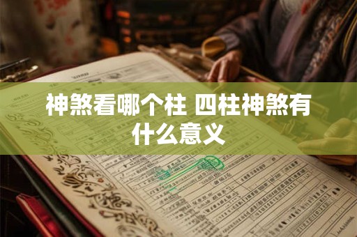 神煞看哪个柱 四柱神煞有什么意义