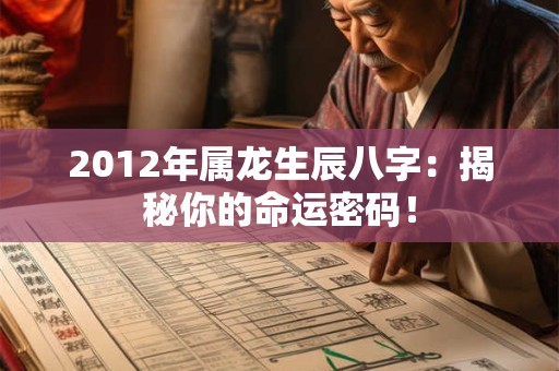 2012年属龙生辰八字：揭秘你的命运密码！