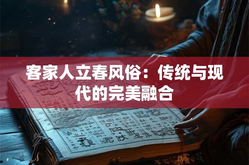 客家人立春风俗：传统与现代的完美融合