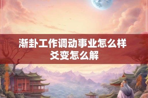渐卦工作调动事业怎么样 爻变怎么解