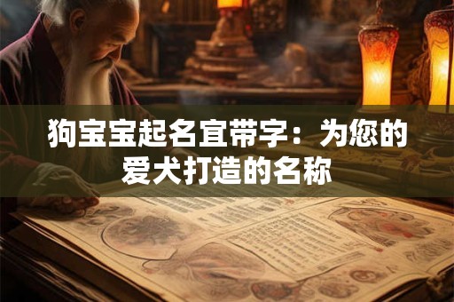 狗宝宝起名宜带字：为您的爱犬打造的名称