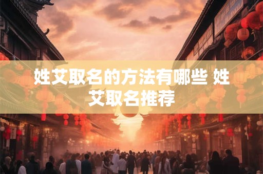 姓艾取名的方法有哪些 姓艾取名推荐