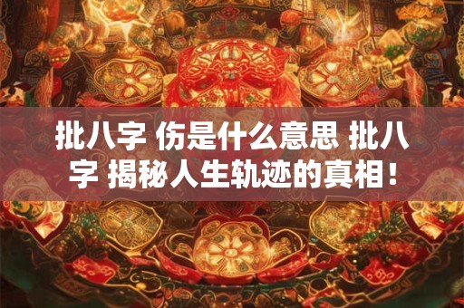 批八字 伤是什么意思 批八字 揭秘人生轨迹的真相！
