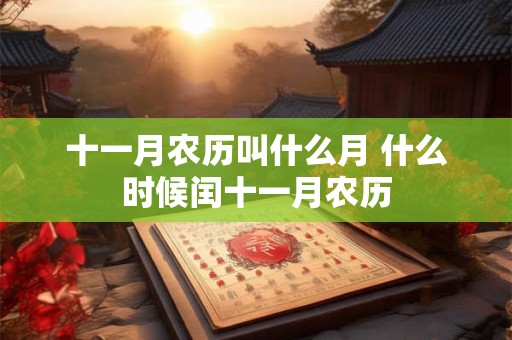 十一月农历叫什么月 什么时候闰十一月农历