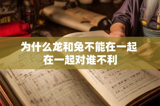 为什么龙和兔不能在一起 在一起对谁不利