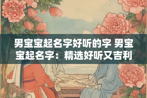 男宝宝起名字好听的字 男宝宝起名字：精选好听又吉利的字