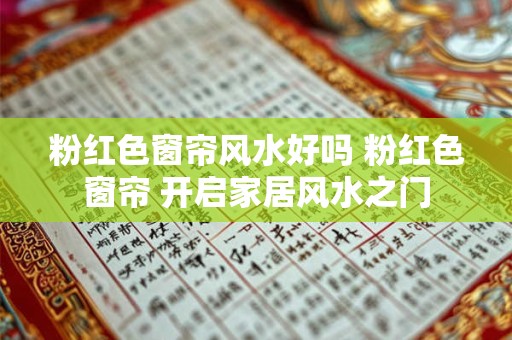 粉红色窗帘风水好吗 粉红色窗帘 开启家居风水之门