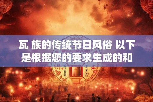 瓦 族的传统节日风俗 以下是根据您的要求生成的和