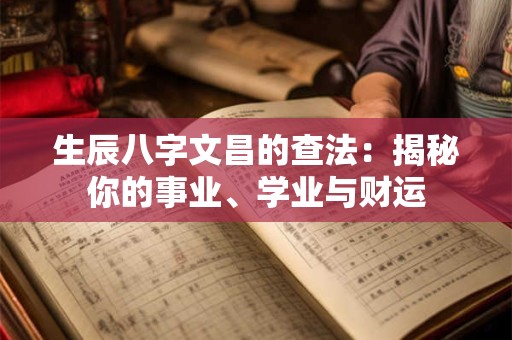 生辰八字文昌的查法：揭秘你的事业、学业与财运