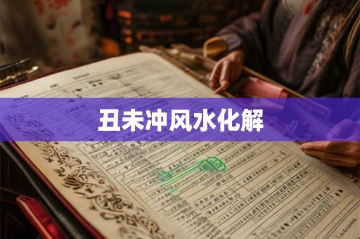 丑未冲风水化解