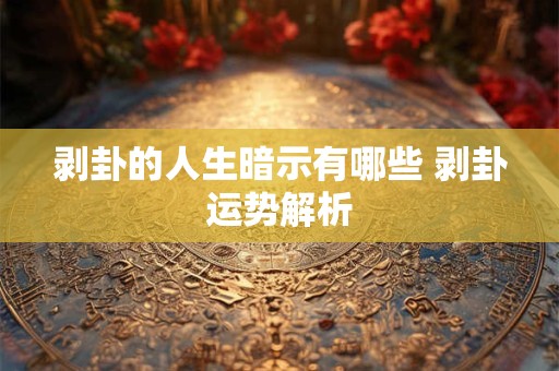 剥卦的人生暗示有哪些 剥卦运势解析