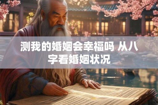 测我的婚姻会幸福吗 从八字看婚姻状况