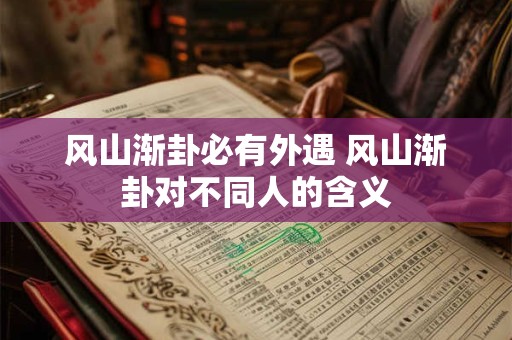 风山渐卦必有外遇 风山渐卦对不同人的含义