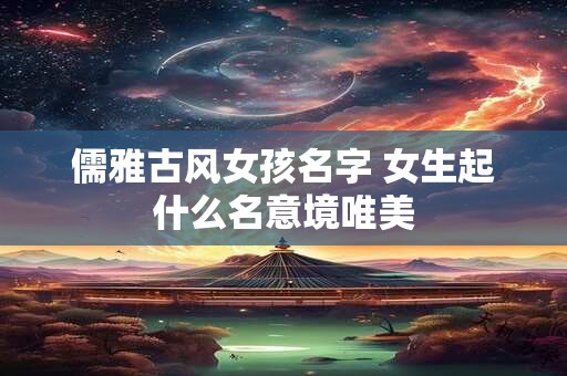 儒雅古风女孩名字 女生起什么名意境唯美