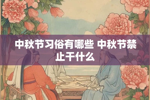 中秋节习俗有哪些 中秋节禁止干什么
