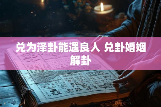 兑为泽卦能遇良人 兑卦婚姻解卦