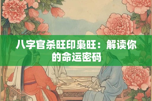 八字官杀旺印枭旺：解读你的命运密码
