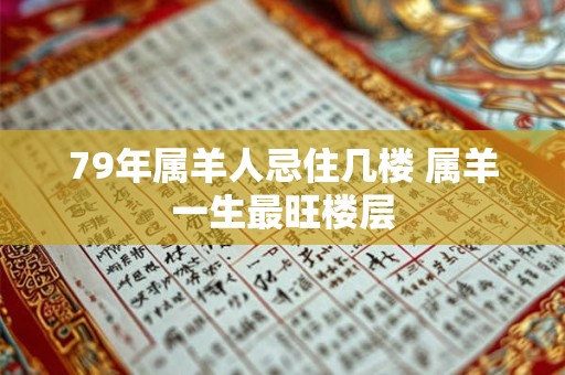 79年属羊人忌住几楼 属羊一生最旺楼层