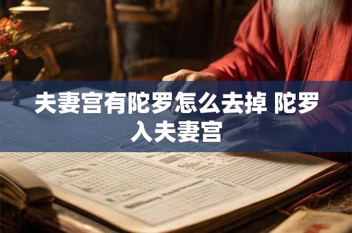 夫妻宫有陀罗怎么去掉 陀罗入夫妻宫