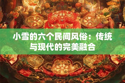 小雪的六个民间风俗：传统与现代的完美融合