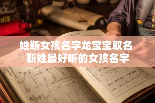 姓靳女孩名字龙宝宝取名 靳姓最好听的女孩名字