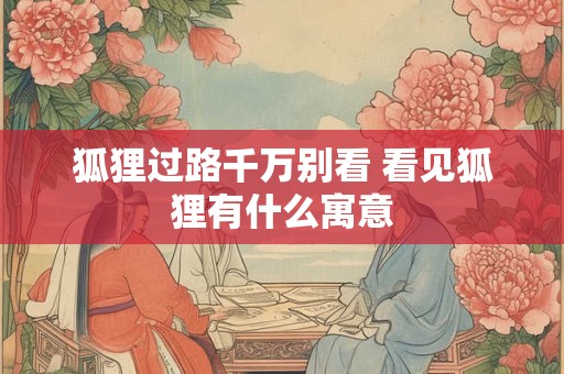 狐狸过路千万别看 看见狐狸有什么寓意