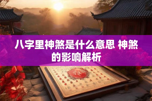 八字里神煞是什么意思 神煞的影响解析