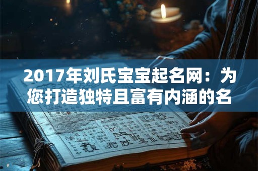 2017年刘氏宝宝起名网：为您打造独特且富有内涵的名字