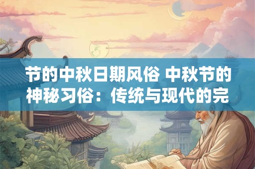节的中秋日期风俗 中秋节的神秘习俗：传统与现代的完美融合