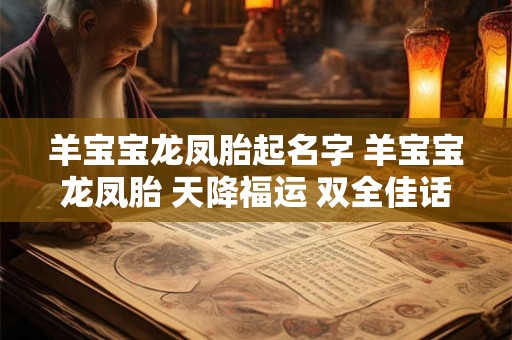 羊宝宝龙凤胎起名字 羊宝宝龙凤胎 天降福运 双全佳话！