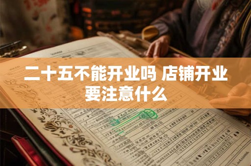 二十五不能开业吗 店铺开业要注意什么