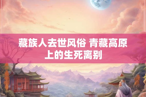 藏族人去世风俗 青藏高原上的生死离别
