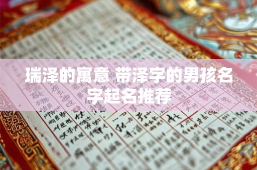 瑞泽的寓意 带泽字的男孩名字起名推荐