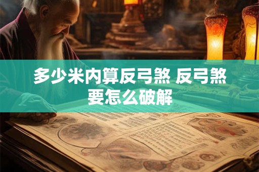 详细阅读:多少米内算反弓煞 反弓煞要怎么破解 多少米内算反弓煞 反弓煞要怎么破解