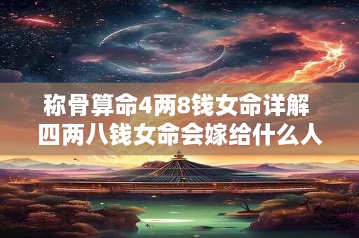 称骨算命4两8钱女命详解 四两八钱女命会嫁给什么人
