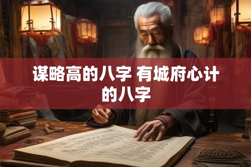谋略高的八字 有城府心计的八字