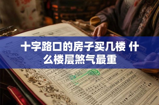 十字路口的房子买几楼 什么楼层煞气最重