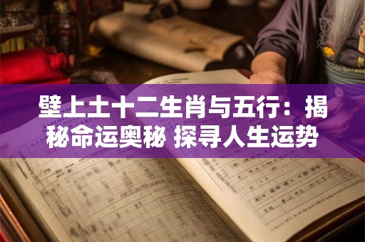 壁上土十二生肖与五行：揭秘命运奥秘 探寻人生运势！