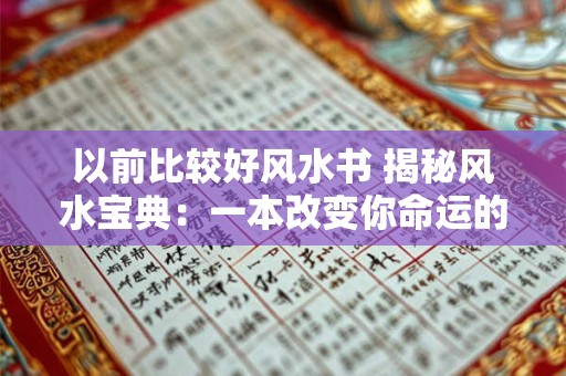 以前比较好风水书 揭秘风水宝典：一本改变你命运的书！