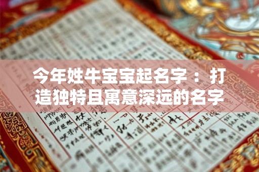 详细阅读:今年姓牛宝宝起名字 :打造独特且寓意深远的名字 今年姓牛宝宝起名字 :打造独特且寓意深远的名字