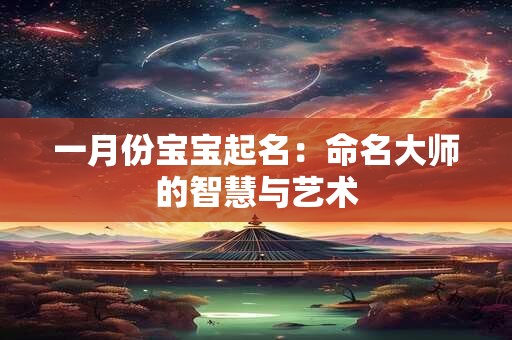 一月份宝宝起名：命名大师的智慧与艺术