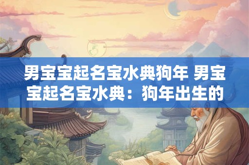 男宝宝起名宝水典狗年 男宝宝起名宝水典：狗年出生的幸运星