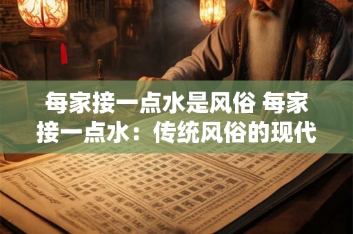 每家接一点水是风俗 每家接一点水：传统风俗的现代解读